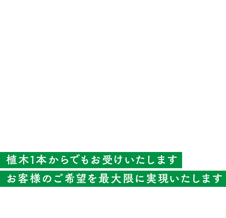 植木1本からでもお受けいたします お客様のご希望を最大限に実現いたします